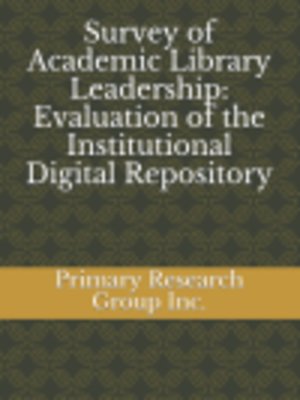 cover image of Survey of Academic Library Leadership: Evaluation of the Institutional Digital Repository 